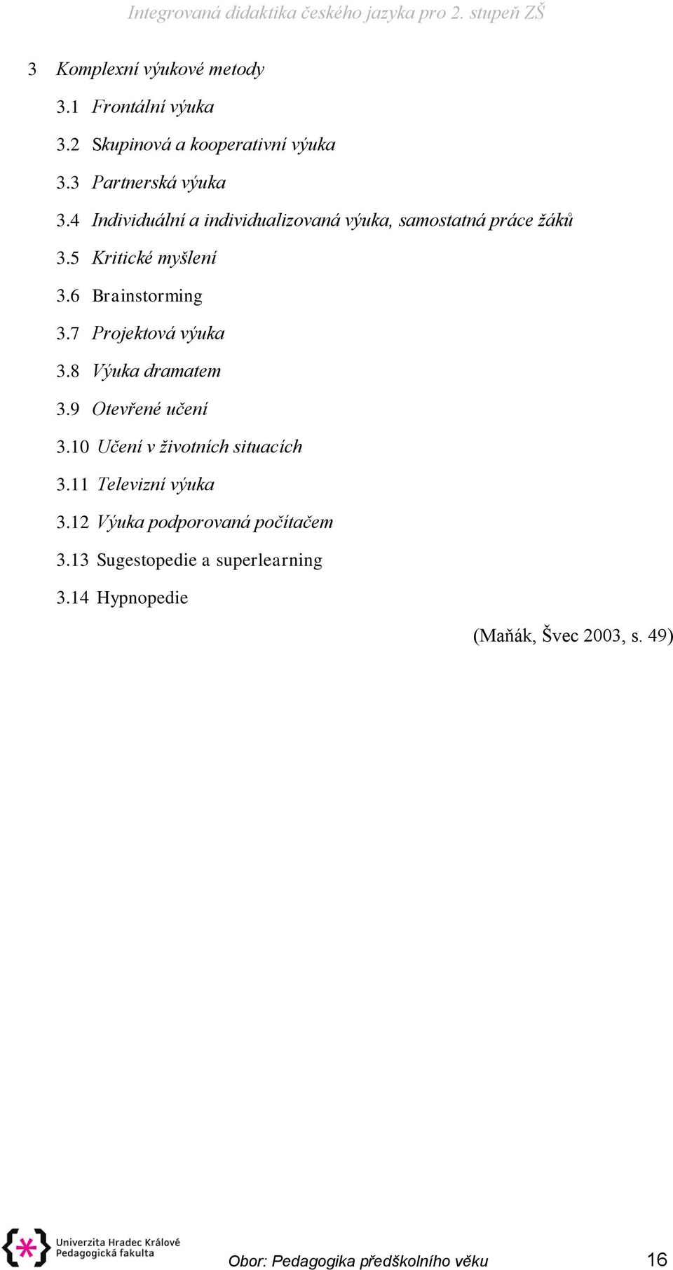 7 Projektová výuka 3.8 Výuka dramatem 3.9 Otevřené učení 3.10 Učení v životních situacích 3.11 Televizní výuka 3.