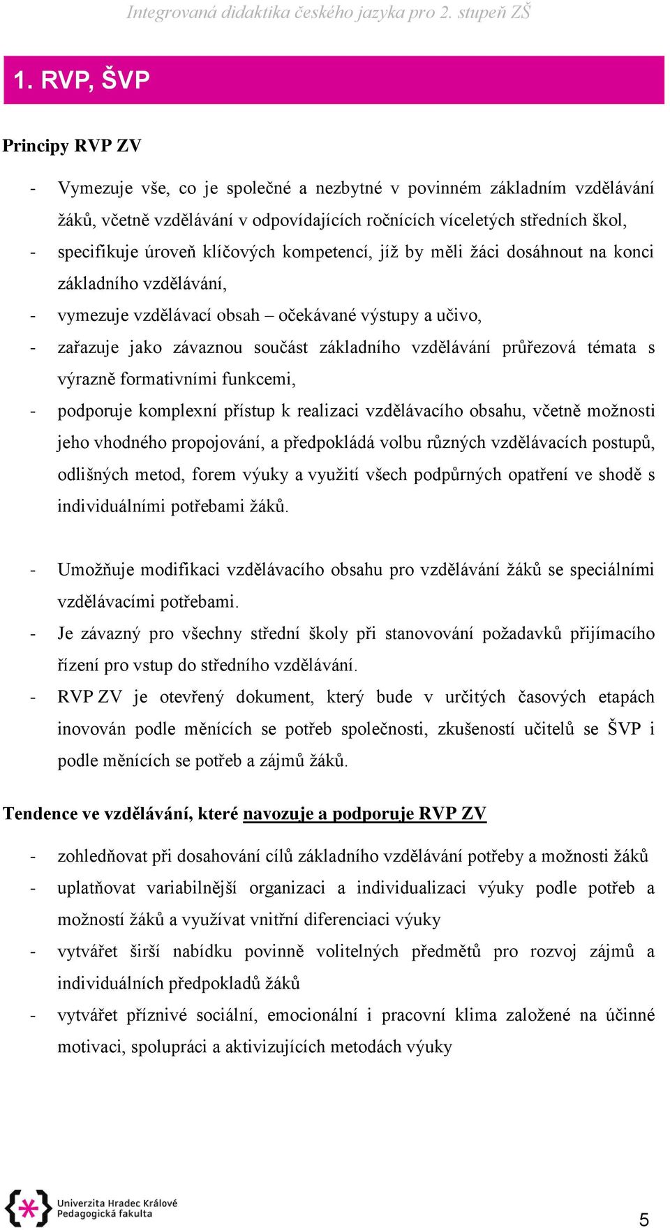 průřezová témata s výrazně formativními funkcemi, - podporuje komplexní přístup k realizaci vzdělávacího obsahu, včetně možnosti jeho vhodného propojování, a předpokládá volbu různých vzdělávacích