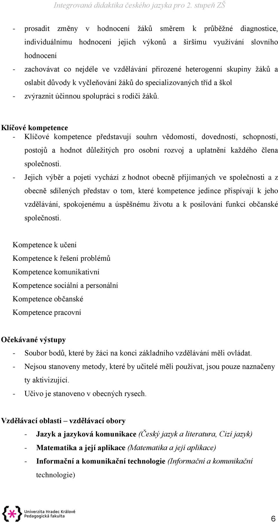 Klíčové kompetence - Klíčové kompetence představují souhrn vědomostí, dovedností, schopností, postojů a hodnot důležitých pro osobní rozvoj a uplatnění každého člena společnosti.