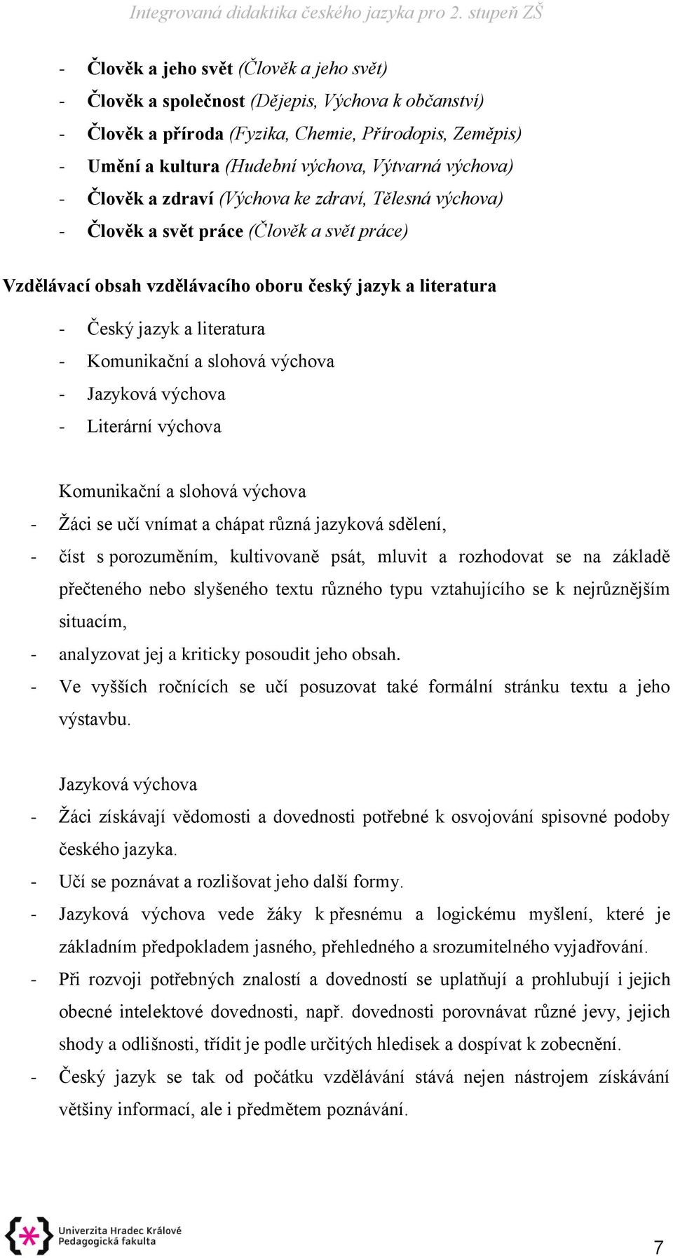 Komunikační a slohová výchova - Jazyková výchova - Literární výchova Komunikační a slohová výchova - Žáci se učí vnímat a chápat různá jazyková sdělení, - číst s porozuměním, kultivovaně psát, mluvit