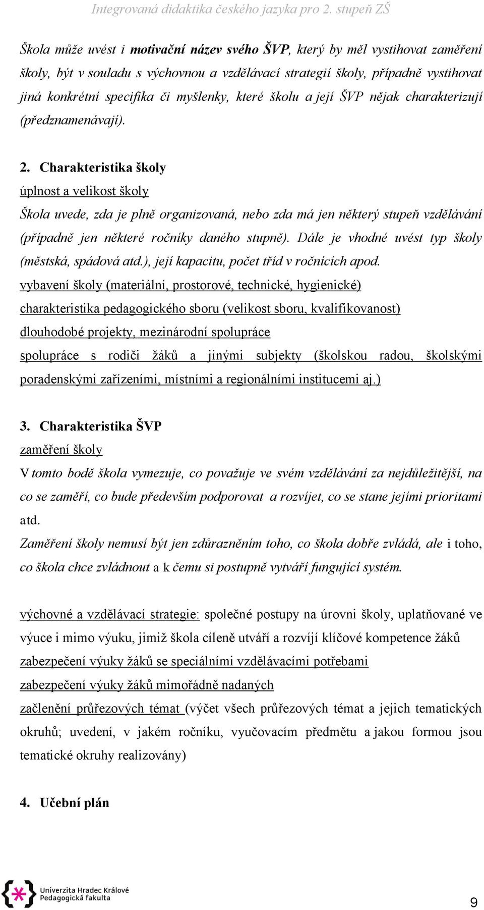 Charakteristika školy úplnost a velikost školy Škola uvede, zda je plně organizovaná, nebo zda má jen některý stupeň vzdělávání (případně jen některé ročníky daného stupně).