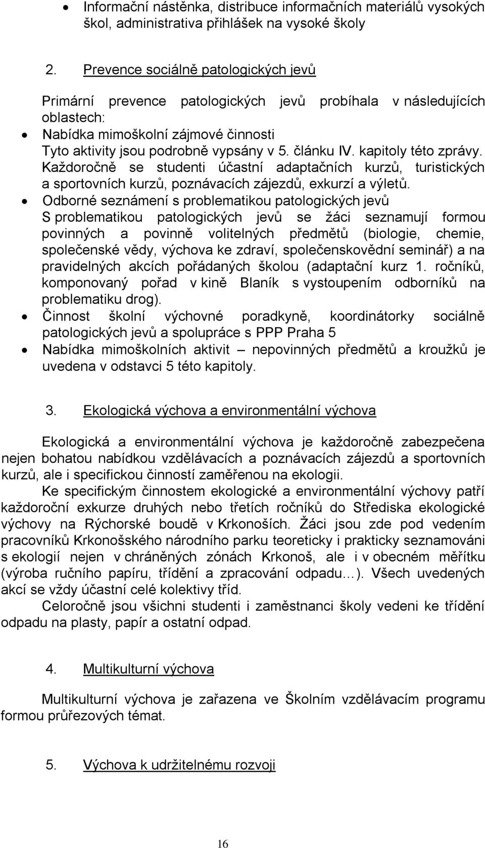 kapitoly této zprávy. Každoročně se studenti účastní adaptačních kurzů, turistických a sportovních kurzů, poznávacích zájezdů, exkurzí a výletů.