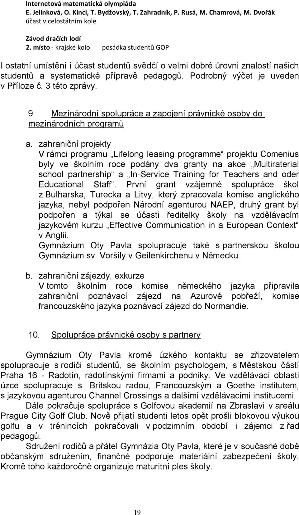 Podrobný výčet je uveden v Příloze č. 3 této zprávy. 9. Mezinárodní spolupráce a zapojení právnické osoby do mezinárodních programů a.