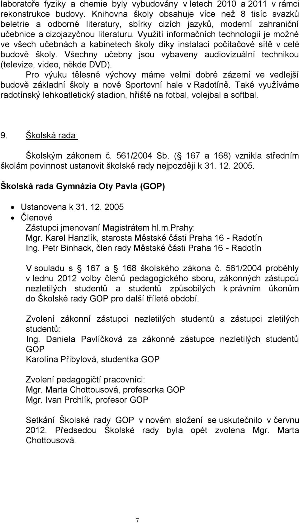 Využití informačních technologií je možné ve všech učebnách a kabinetech školy díky instalaci počítačové sítě v celé budově školy.