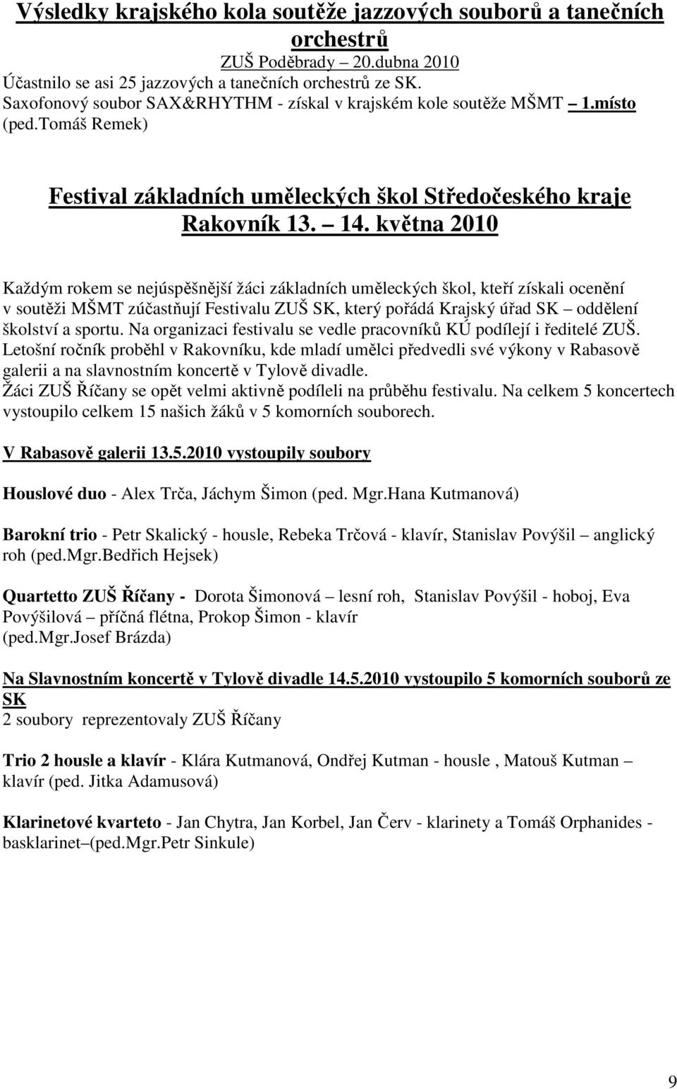 května 2010 Každým rokem se nejúspěšnější žáci základních uměleckých škol, kteří získali ocenění v soutěži MŠMT zúčastňují Festivalu ZUŠ SK, který pořádá Krajský úřad SK oddělení školství a sportu.