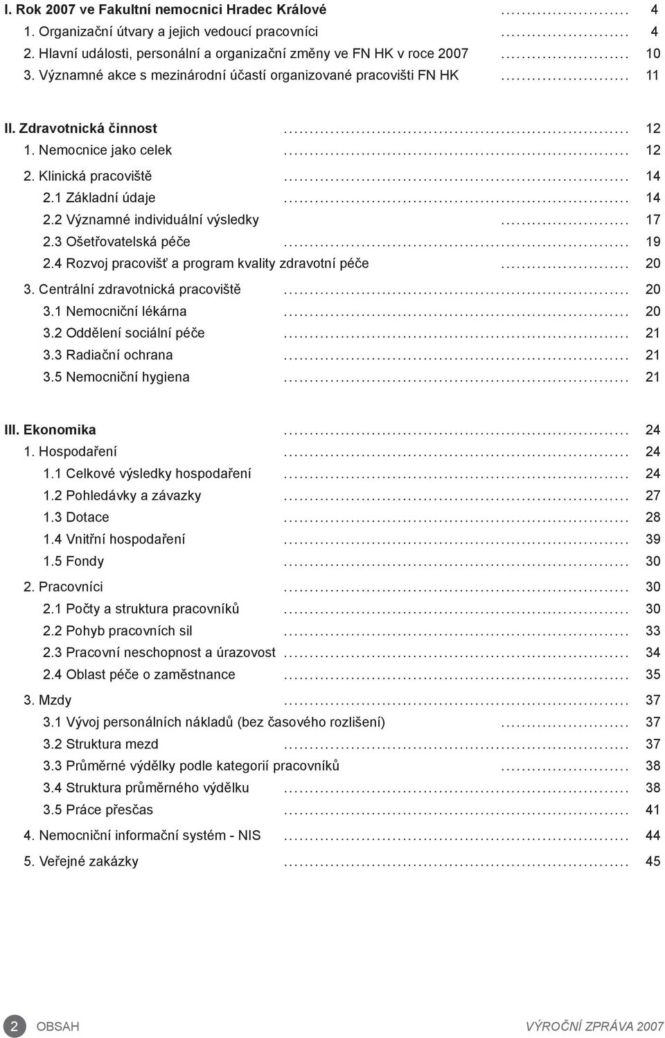 .. 17 2.3 Ošetřovatelská péče... 19 2.4 Rozvoj pracovišť a program kvality zdravotní péče... 20 3. Centrální zdravotnická pracoviště... 20 3.1 Nemocniční lékárna... 20 3.2 Oddělení sociální péče.