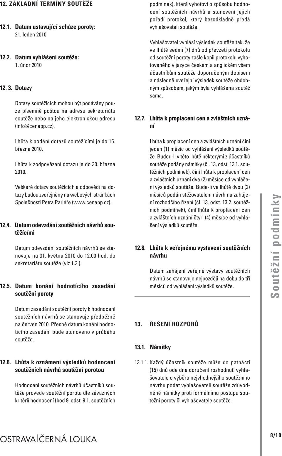 podmínek), která vyhotoví o způsobu hodnocení soutěžních návrhů a stanovení jejich pořadí protokol, který bezodkladně předá vyhlašovateli soutěže.