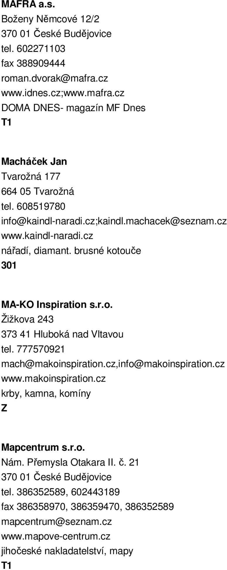 brusné kotouče 301 MA-KO Inspiration s.r.o. Žižkova 243 373 41 Hluboká nad Vltavou tel. 777570921 mach@makoinspiration.cz,info@makoinspiration.cz www.makoinspiration.cz krby, kamna, komíny Z Mapcentrum s.