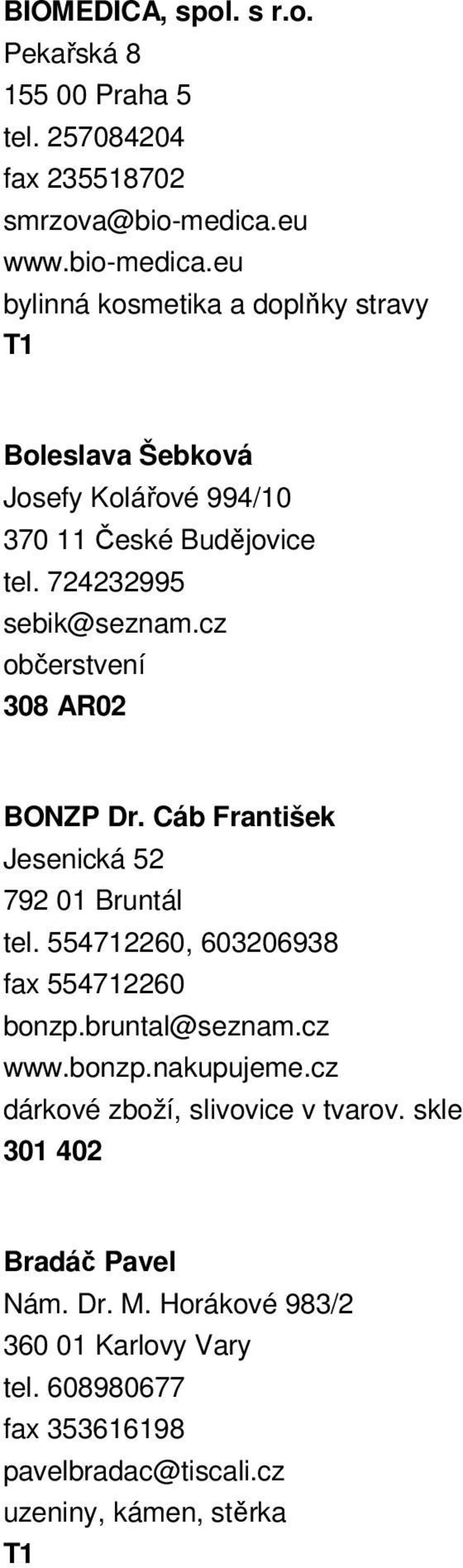 cz občerstvení 308 AR02 BONZP Dr. Cáb František Jesenická 52 792 01 Bruntál tel. 554712260, 603206938 fax 554712260 bonzp.bruntal@seznam.cz www.