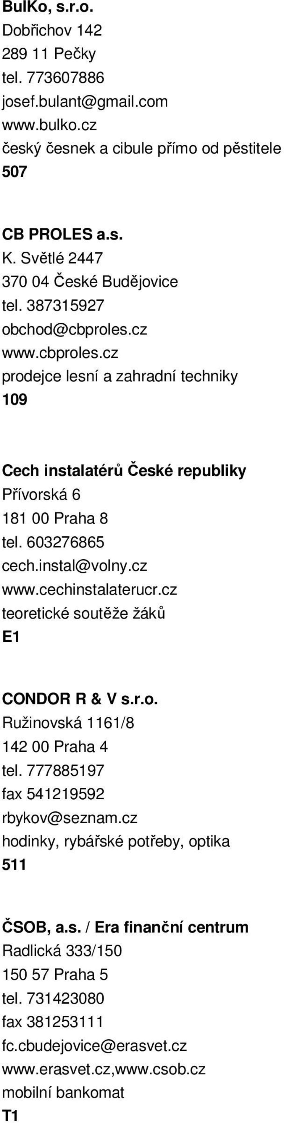 603276865 cech.instal@volny.cz www.cechinstalaterucr.cz teoretické soutěže žáků E1 CONDOR R & V s.r.o. Ružinovská 1161/8 142 00 Praha 4 tel. 777885197 fax 541219592 rbykov@seznam.