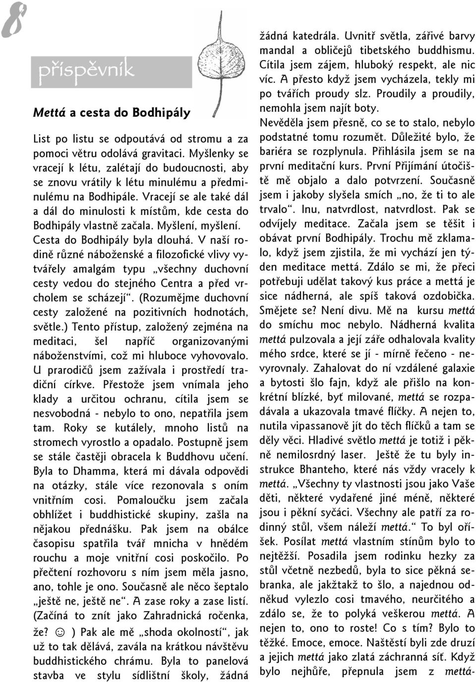 Vracejí se ale také dál a dál do minulosti k místům, kde cesta do Bodhipály vlastně začala. Myšlení, myšlení. Cesta do Bodhipály byla dlouhá.