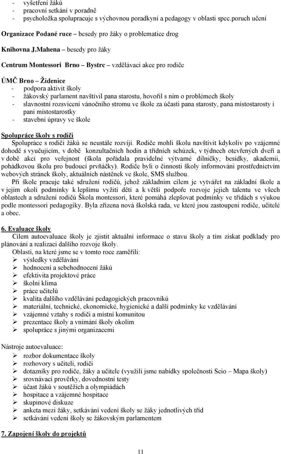 Mahena besedy pro ţáky Centrum Montessori Brno Bystrc vzdělávací akce pro rodiče ÚMČ Brno Ţidenice - podpora aktivit školy - ţákovský parlament navštívil pana starostu, hovořil s ním o problémech