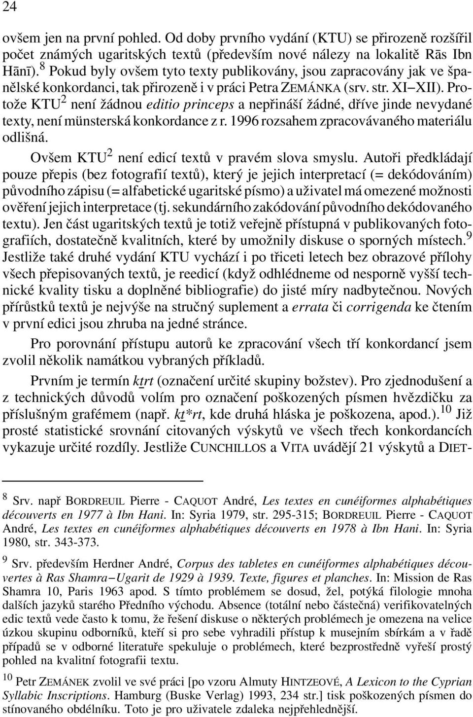 Protože KTU 2 není žádnou editio princeps a nepřináší žádné, dříve jinde nevydané texty, není münsterská konkordance z r. 1996 rozsahem zpracovávaného materiálu odlišná.