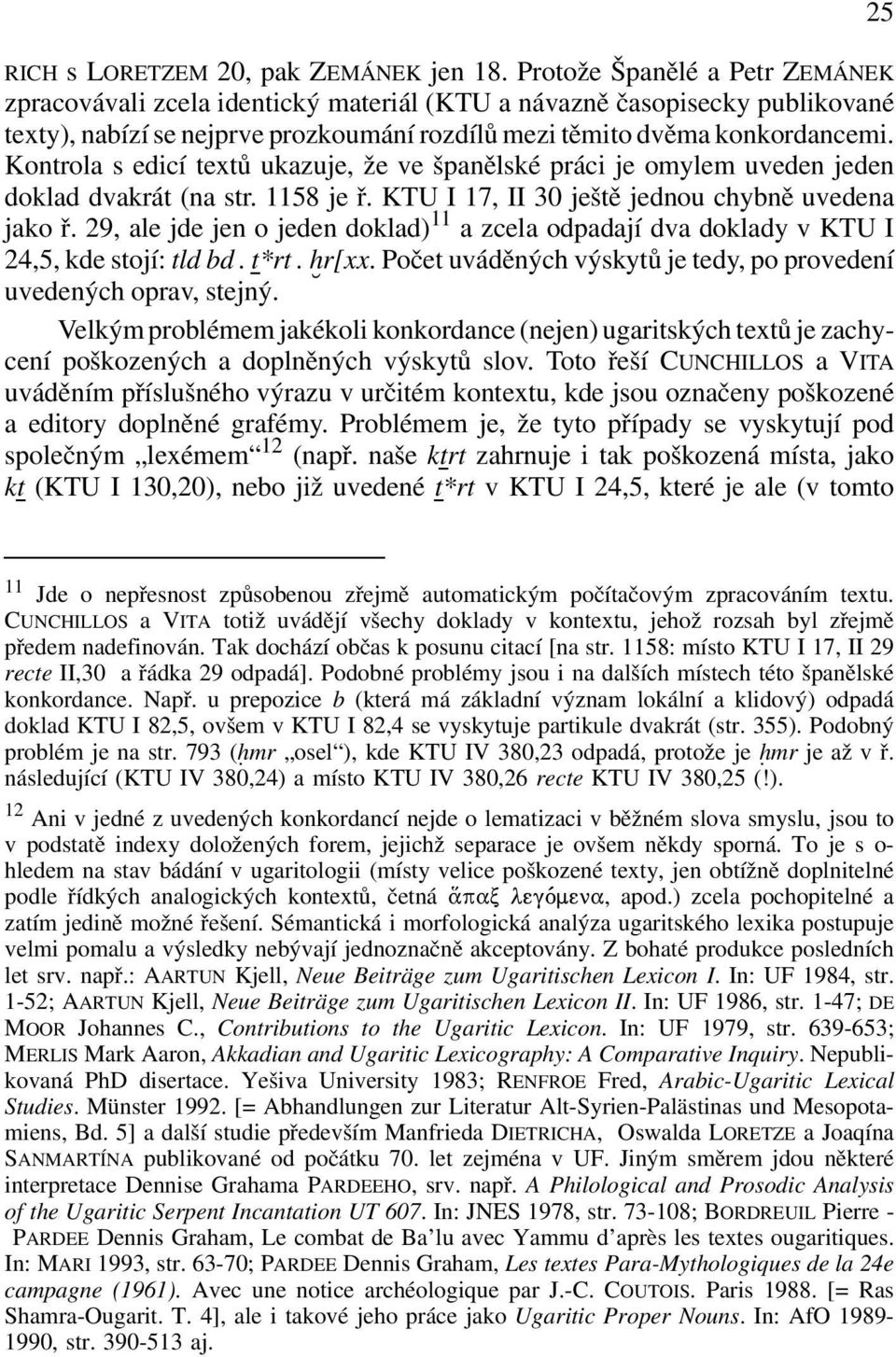 Kontrola s edicí textů ukazuje, že ve španělské práci je omylem uveden jeden doklad dvakrát (na str. 1158 je ř. KTU I 17, II 30 ještě jednou chybně uvedena jako ř.