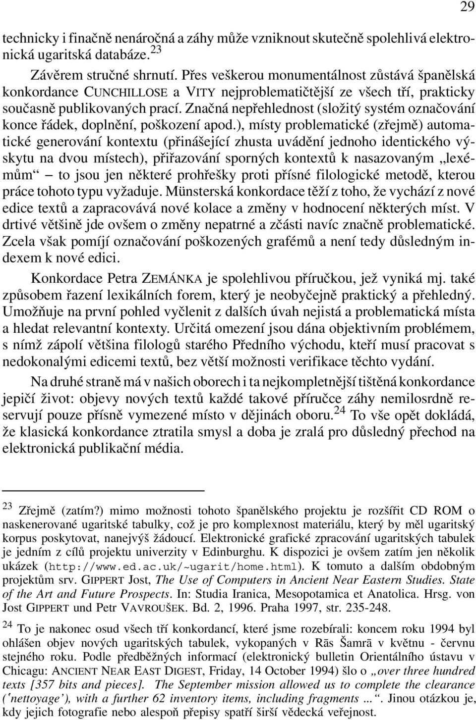 Značná nepřehlednost (složitý systém označování konce řádek, doplnění, poškození apod.