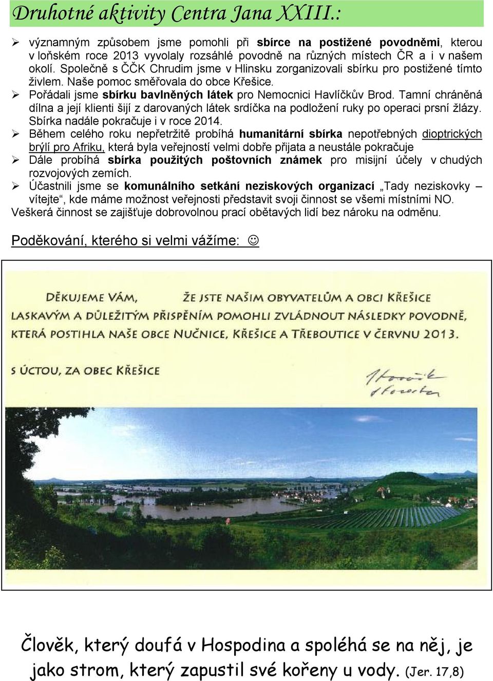 Tamní chráněná dílna a její klienti šijí z darovaných látek srdíčka na podložení ruky po operaci prsní žlázy. Sbírka nadále pokračuje i v roce 2014.