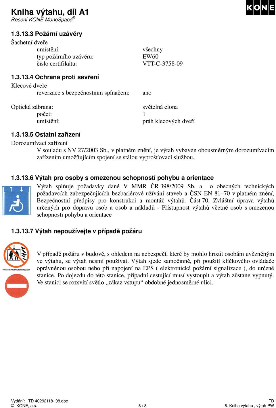 a o obecných technických požadavcích zabezpečujících bezbariérové užívání staveb a ČSN EN 81 70 v platném znění, Bezpečnostní předpisy pro konstrukci a montáž výtahů.