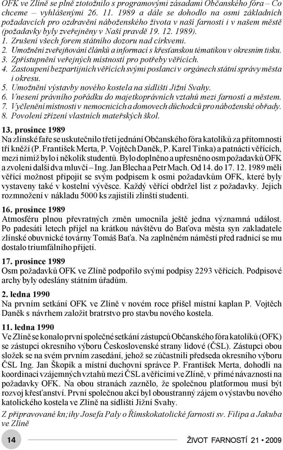 . 12. 1989). 1. Zrušení všech forem státního dozoru nad církvemi. 2. Umožnění zveřejňování článků a informací s křesťanskou tématikou v okresním tisku. 3.