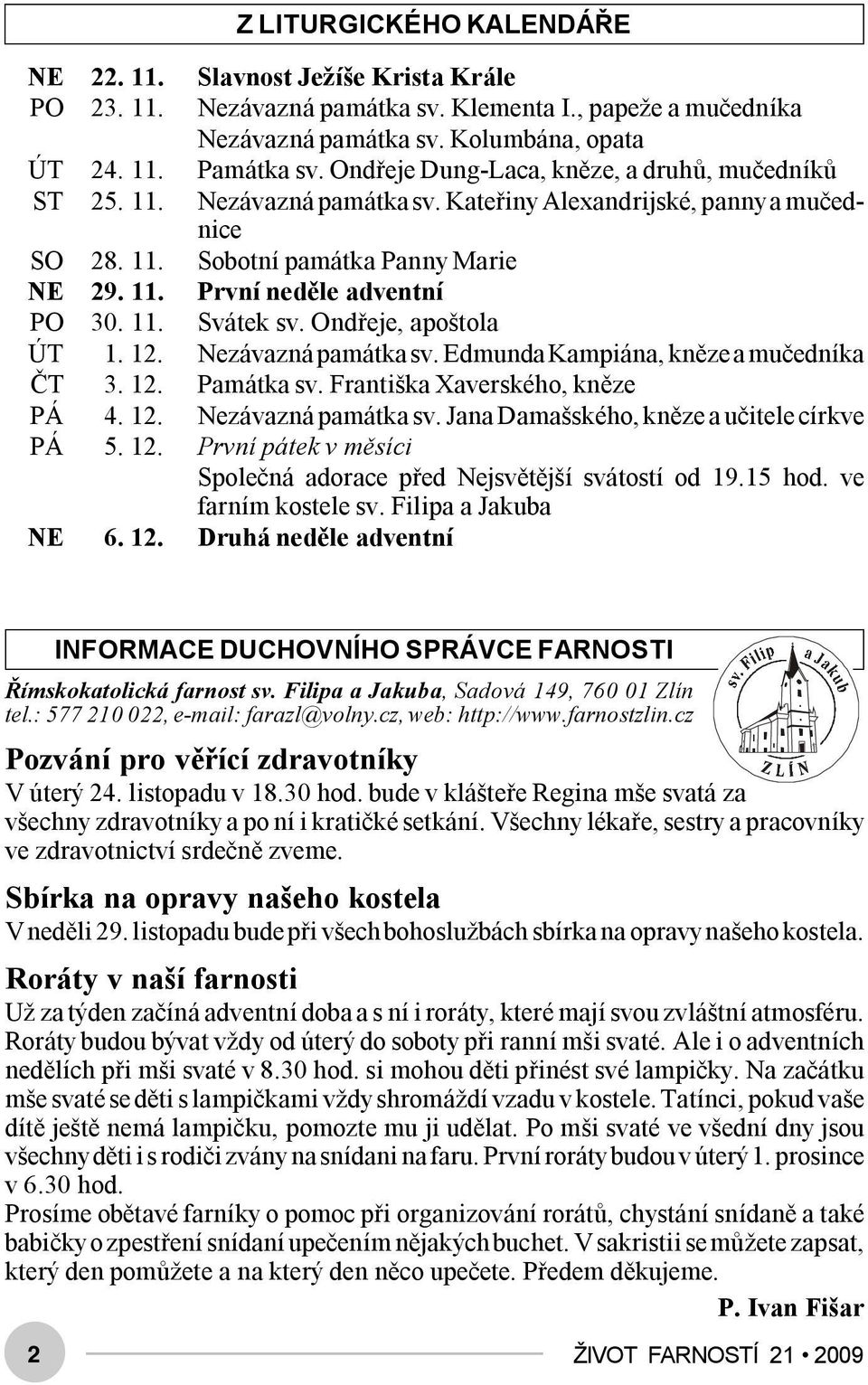 11. Svátek sv. Ondřeje, apoštola ÚT 1. 12. Nezávazná památka sv. Edmunda Kampiána, kněze a mučedníka ČT 3. 12. Památka sv. Františka Xaverského, kněze PÁ 4. 12. Nezávazná památka sv. Jana Damašského, kněze a učitele církve PÁ 5.