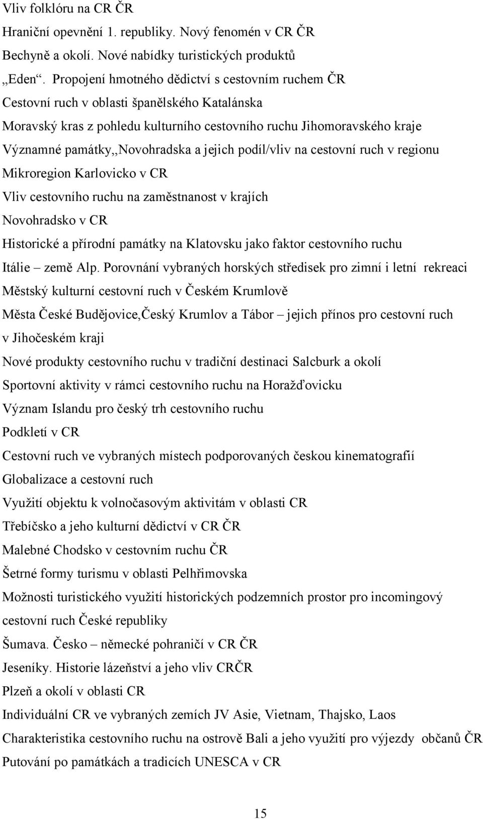 a jejich podíl/vliv na cestovní ruch v regionu Mikroregion Karlovicko v CR Vliv cestovního ruchu na zaměstnanost v krajích Novohradsko v CR Historické a přírodní památky na Klatovsku jako faktor