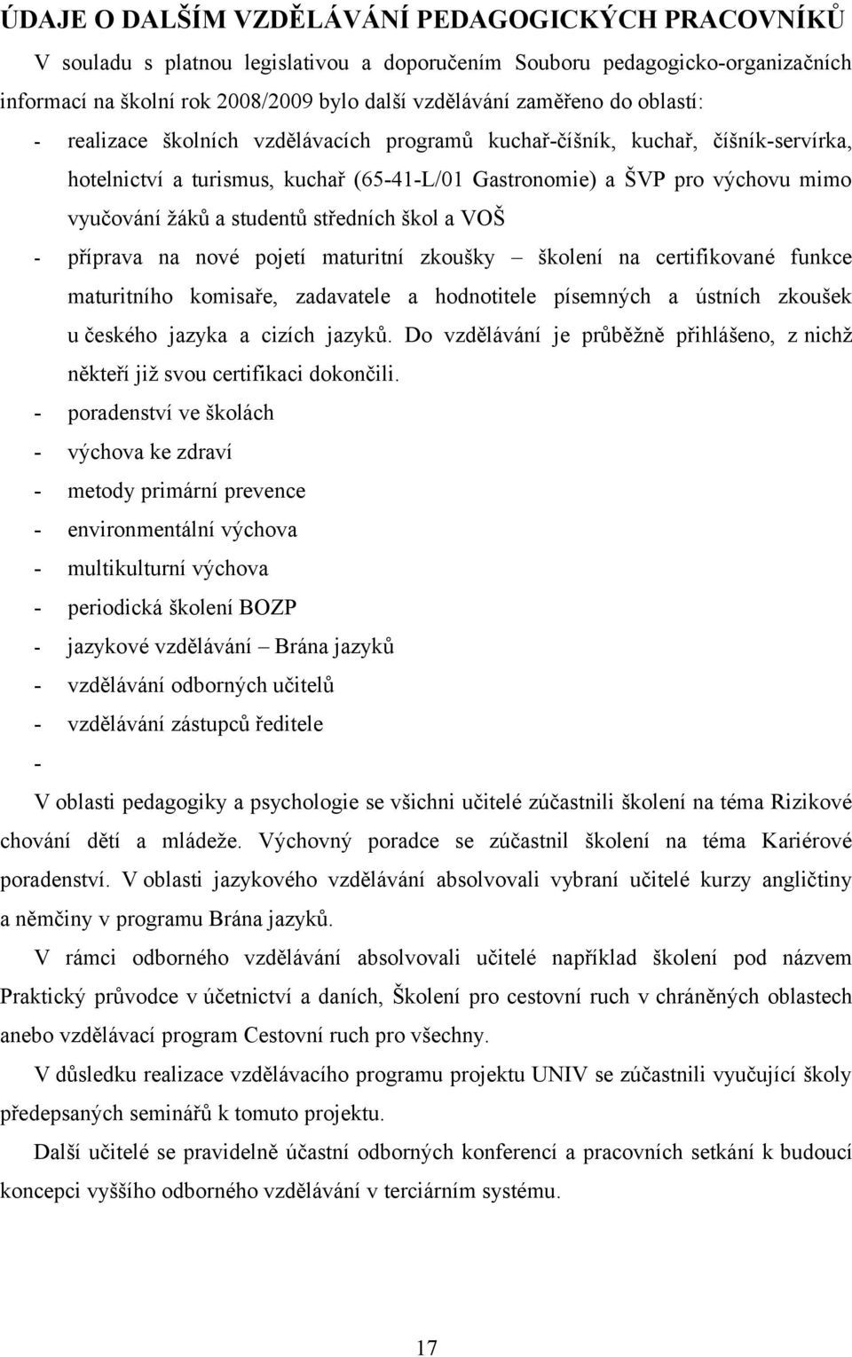 středních škol a VOŠ - příprava na nové pojetí maturitní zkoušky školení na certifikované funkce maturitního komisaře, zadavatele a hodnotitele písemných a ústních zkoušek u českého jazyka a cizích