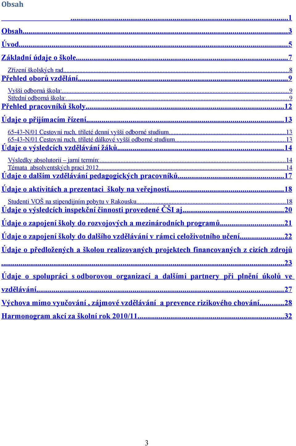 .. 13 Údaje o výsledcích vzdělávání žáků... 14 Výsledky absolutorií jarní termín:... 14 Témata absolventských prací 2012... 14 Údaje o dalším vzdělávání pedagogických pracovníků.