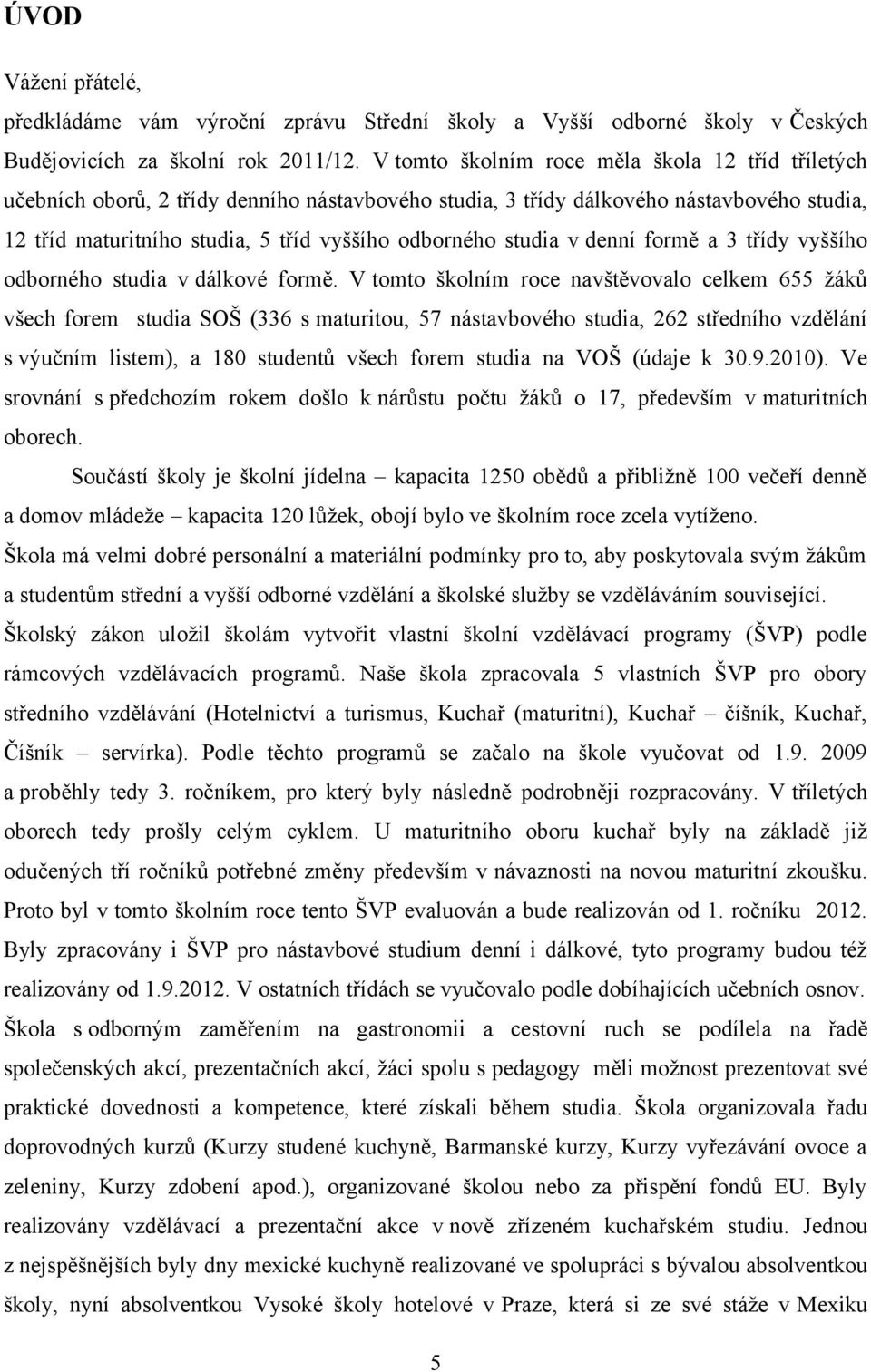 studia v denní formě a 3 třídy vyššího odborného studia v dálkové formě.