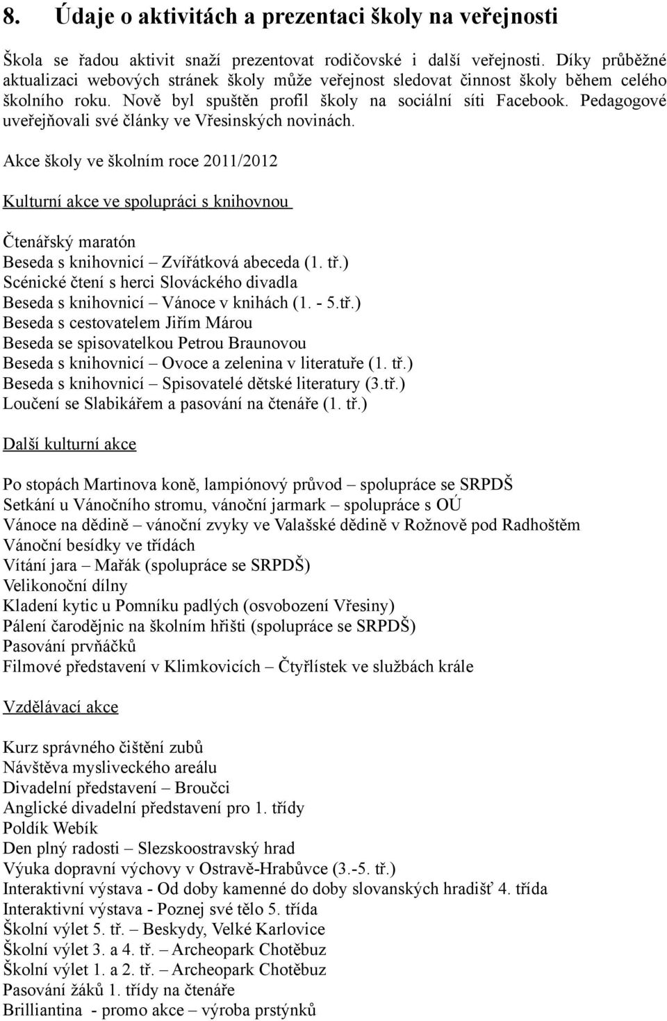 Pedagogové uveřejňovali své články ve Vřesinských novinách. Akce školy ve školním roce 2011/2012 Kulturní akce ve spolupráci s knihovnou Čtenářský maratón Beseda s knihovnicí Zvířátková abeceda (1.