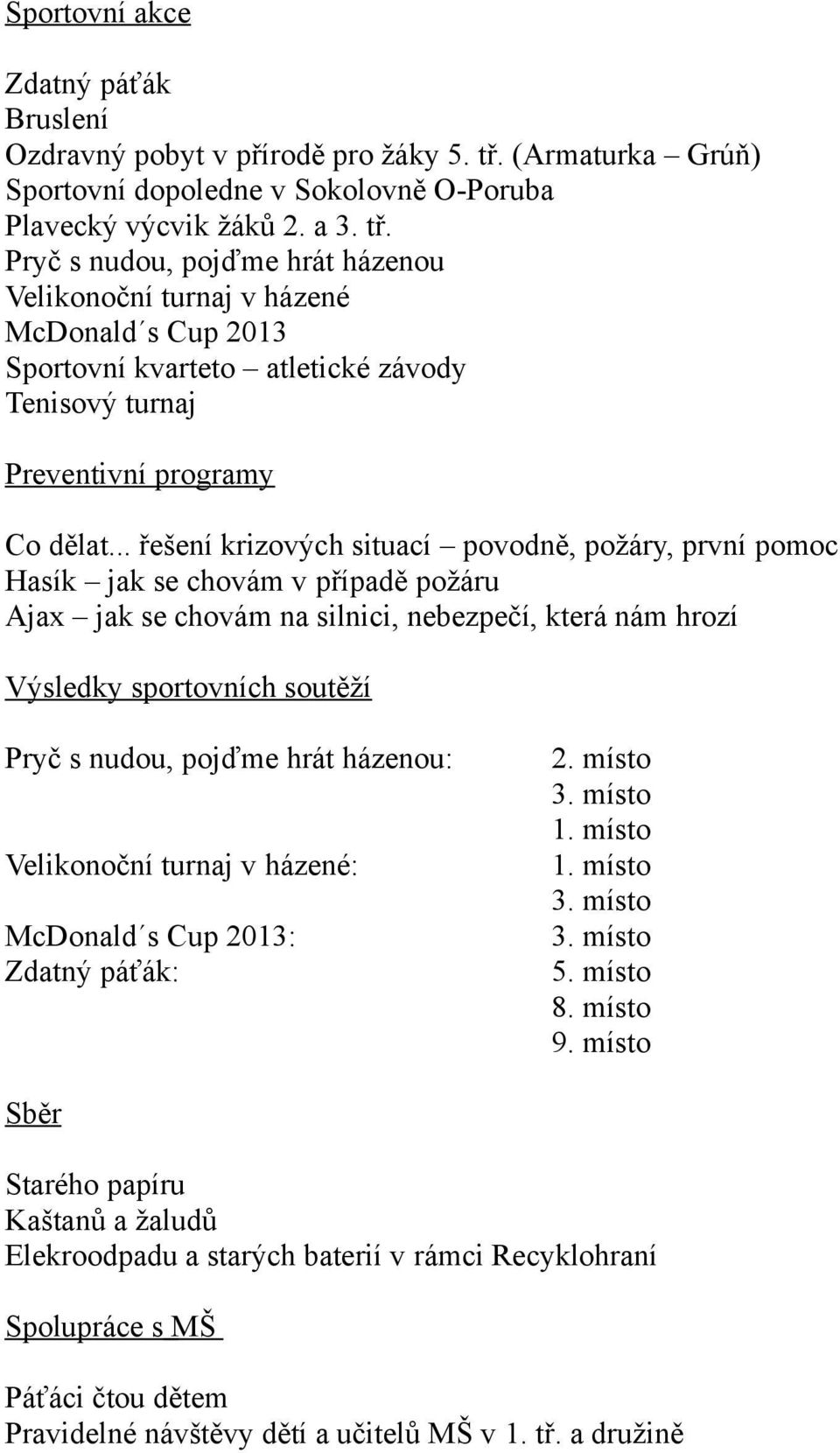 Pryč s nudou, pojďme hrát házenou Velikonoční turnaj v házené McDonald s Cup 2013 Sportovní kvarteto atletické závody Tenisový turnaj Preventivní programy Co dělat.