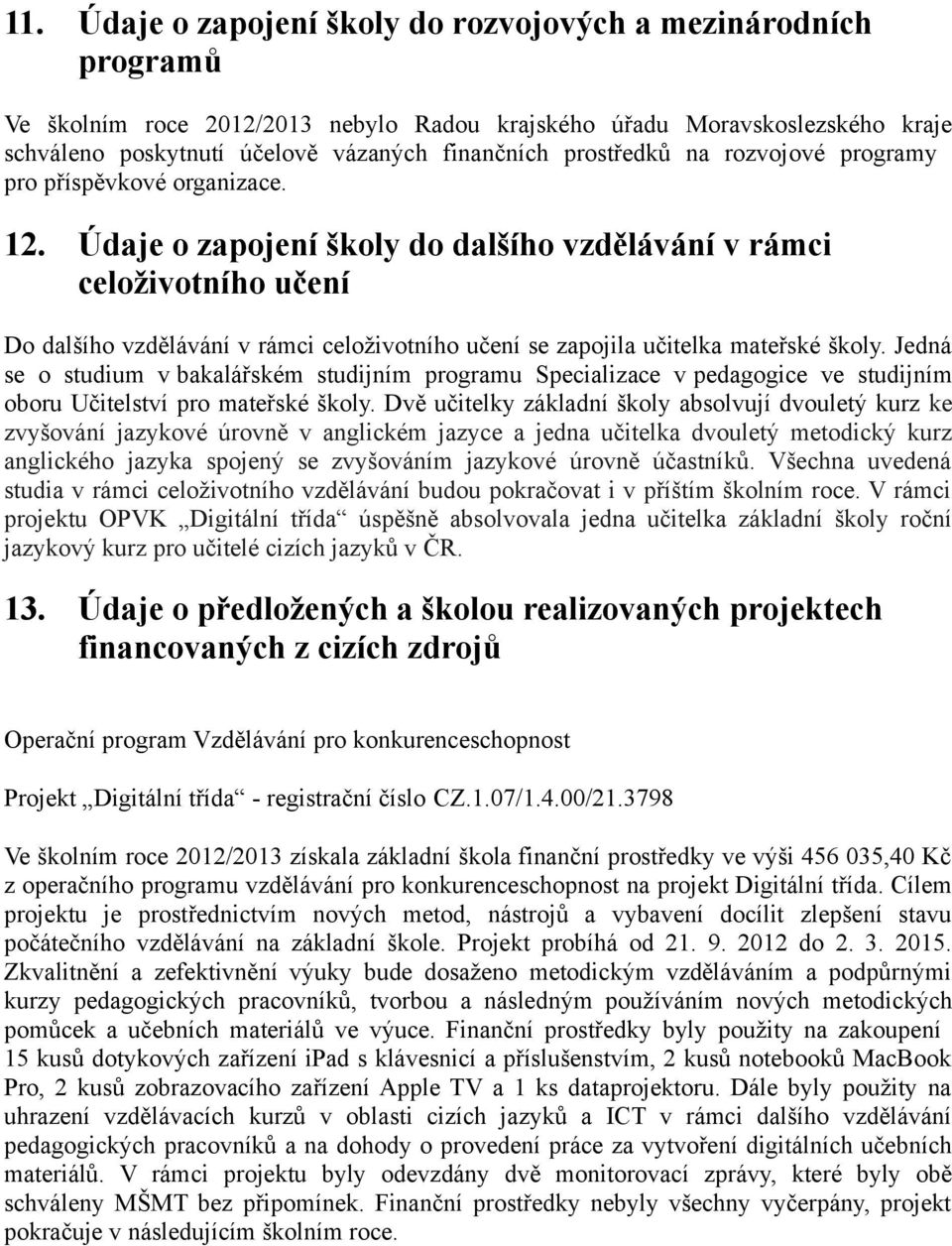 Údaje o zapojení školy do dalšího vzdělávání v rámci celoživotního učení Do dalšího vzdělávání v rámci celoživotního učení se zapojila učitelka mateřské školy.