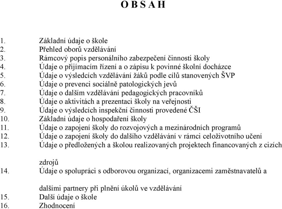 Údaje o aktivitách a prezentaci školy na veřejnosti 9. Údaje o výsledcích inspekční činnosti provedené ČŠI 10. Základní údaje o hospodaření školy 11.