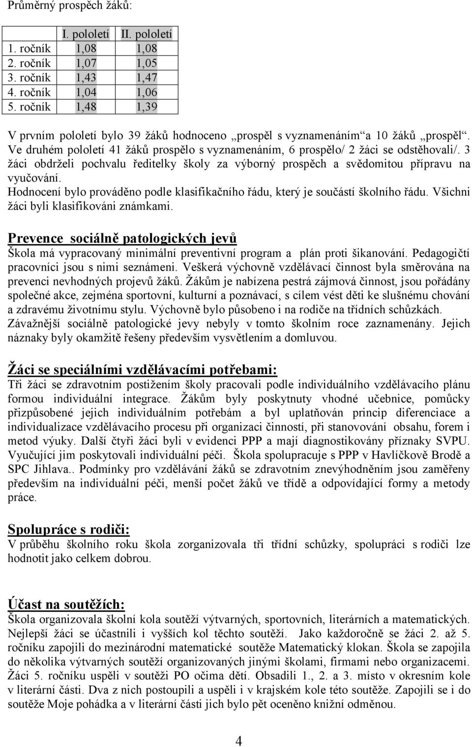 3 žáci obdrželi pochvalu ředitelky školy za výborný prospěch a svědomitou přípravu na vyučování. Hodnocení bylo prováděno podle klasifikačního řádu, který je součástí školního řádu.