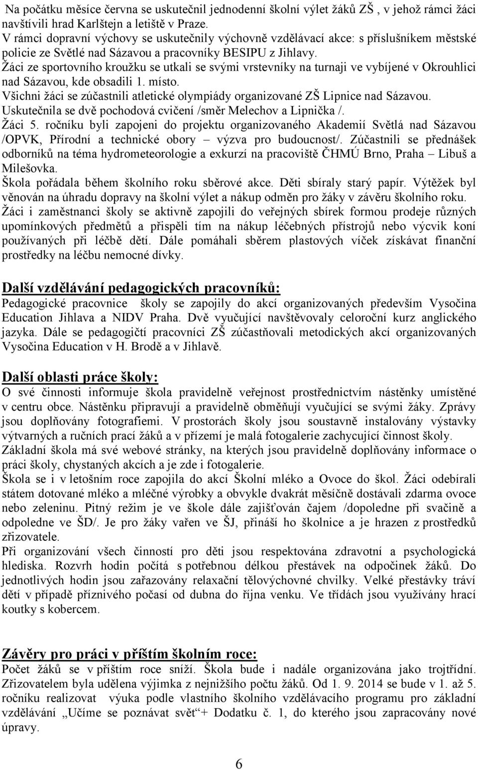 Žáci ze sportovního kroužku se utkali se svými vrstevníky na turnaji ve vybíjené v Okrouhlici nad Sázavou, kde obsadili 1. místo.