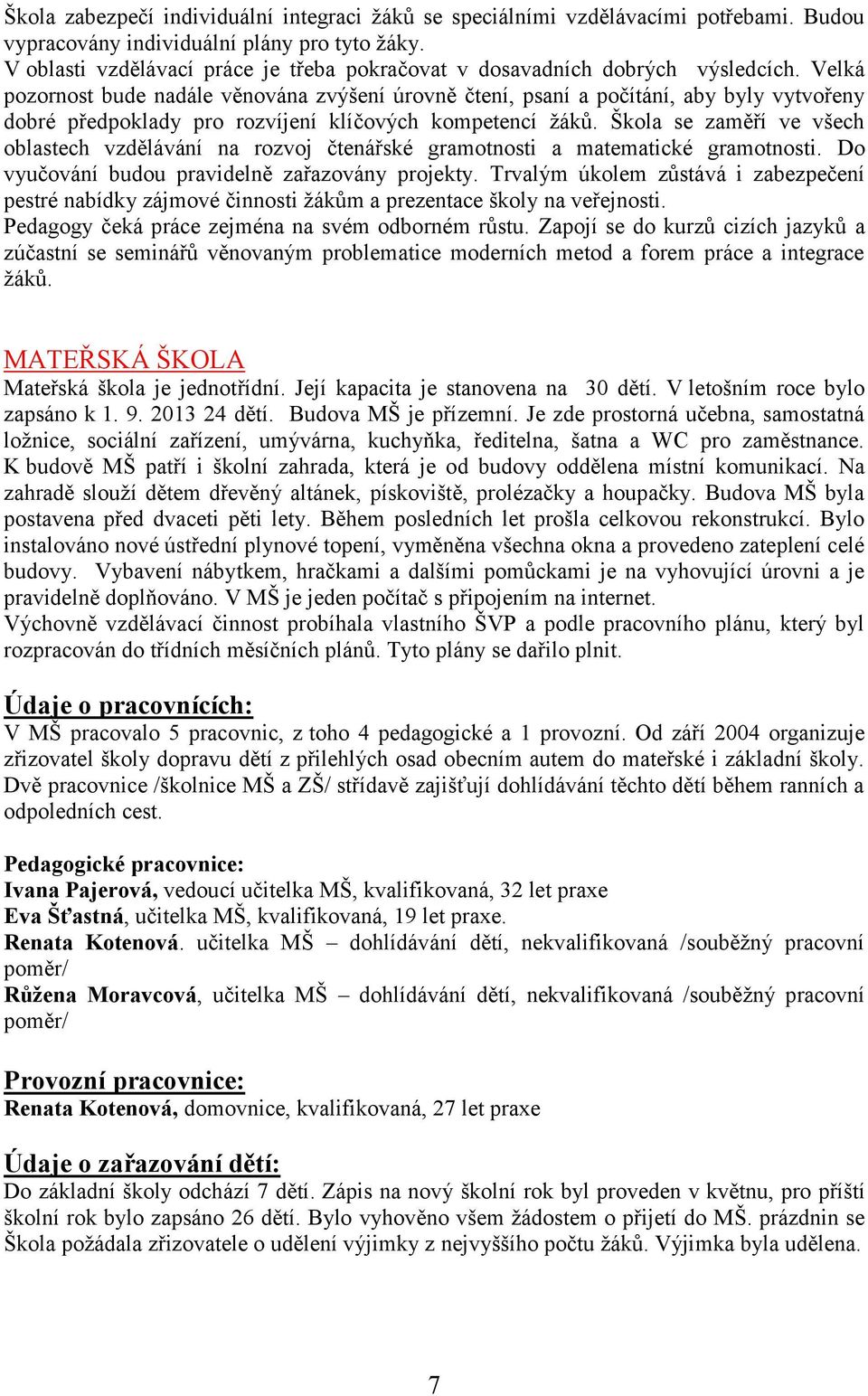 Velká pozornost bude nadále věnována zvýšení úrovně čtení, psaní a počítání, aby byly vytvořeny dobré předpoklady pro rozvíjení klíčových kompetencí žáků.