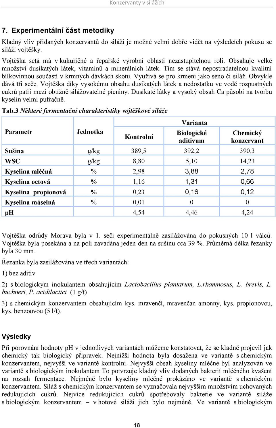 Tím se stává nepostradatelnou kvalitní bílkovinnou součástí v krmných dávkách skotu. Využívá se pro krmení jako seno či siláž. Obvykle dává tři seče.