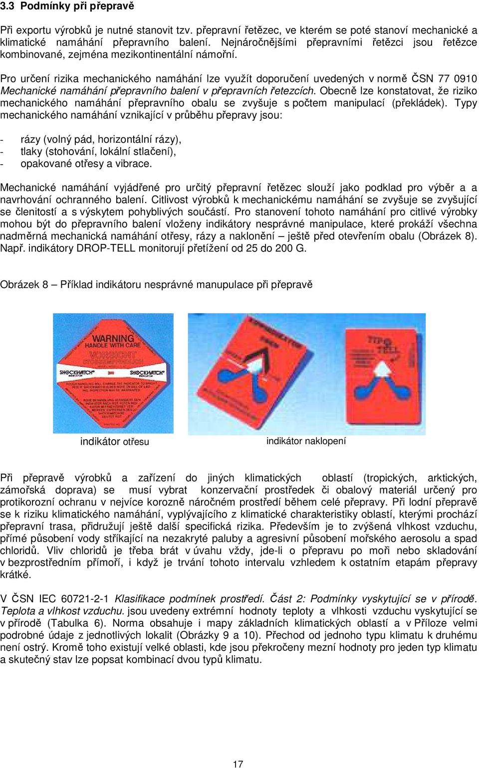 Pro určení rizika mechanického namáhání lze využít doporučení uvedených v normě ČSN 77 0910 Mechanické namáhání přepravního balení v přepravních řetezcích.