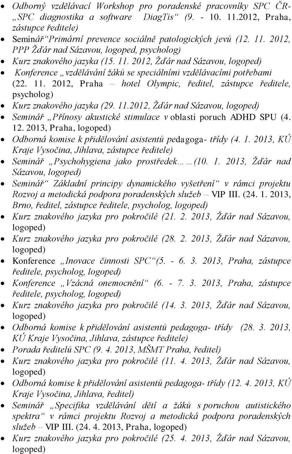 11.2012, Žďár nad Sázavou, Seminář Přínosy akustické stimulace v oblasti poruch ADHD SPU (4. 12. 2013, Praha, Odborná komise k přidělování asistentů pedagoga- třídy (4. 1. 2013, KÚ Kraje Vysočina, Jihlava, zástupce ředitele) Seminář Psychohygiena jako prostředek (10.