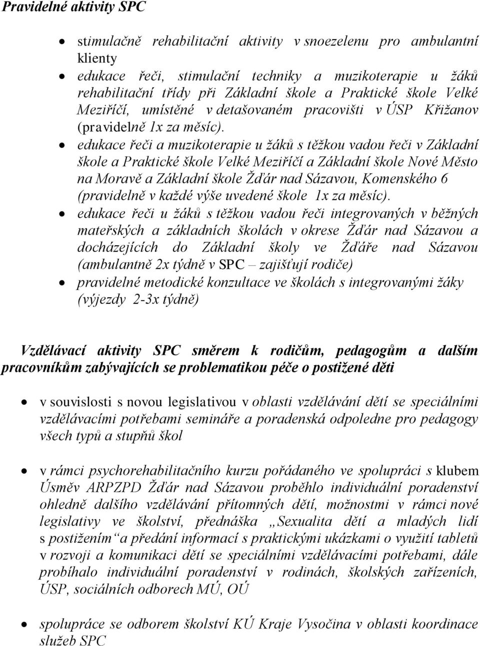 edukace řeči a muzikoterapie u žáků s těžkou vadou řeči v Základní škole a Praktické škole Velké Meziříčí a Základní škole Nové Město na Moravě a Základní škole Žďár nad Sázavou, Komenského 6