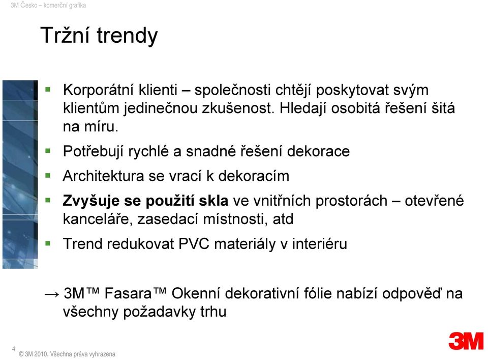 Potřebují rychlé a snadné řešení dekorace Architektura se vrací k dekoracím Zvyšuje se použití skla ve