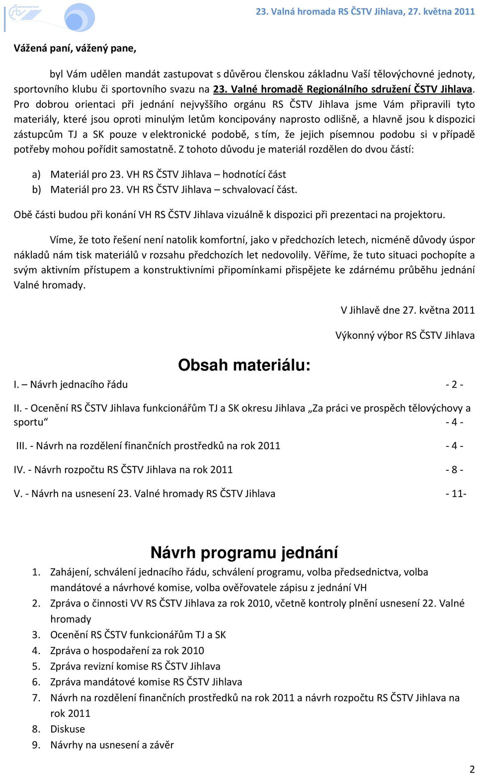 Pro dobrou orientaci při jednání nejvyššího orgánu RS ČSTV Jihlava jsme Vám připravili tyto materiály, které jsou oproti minulým letům koncipovány naprosto odlišně, a hlavně jsou k dispozici