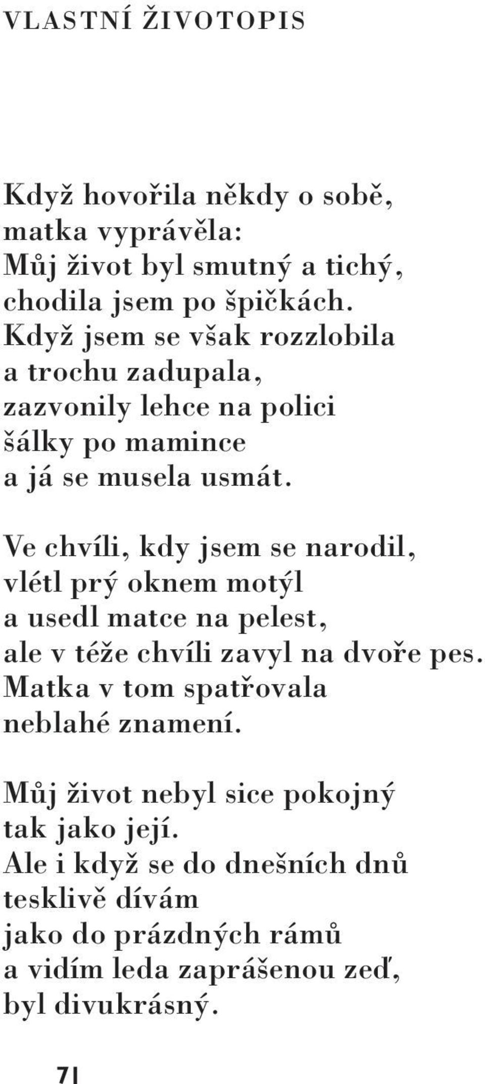 Ve chvíli, kdy jsem se narodil, vlétl prý oknem motýl a usedl matce na pelest, ale v téže chvíli zavyl na dvoře pes.