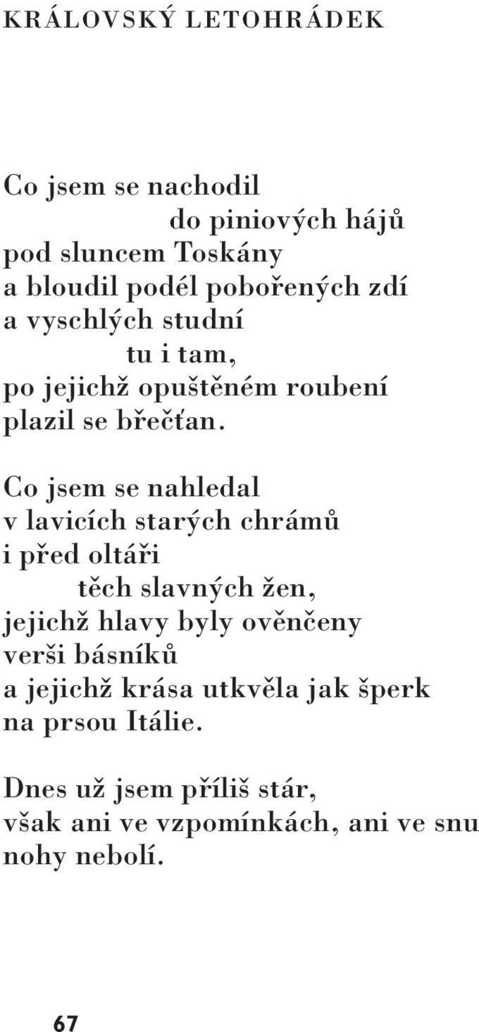 Co jsem se nahledal v lavicích starých chrámů i před oltáři těch slavných žen, jejichž hlavy byly ověnčeny