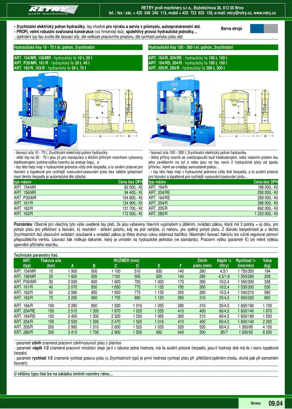 rychlosti pohybu pístu atd. Hydraulické lisy 10-70 t el. pohon, 2rychlostní ART. 154/MR, 156/MR - hydraulický lis 10 t, 20 t ART. P30/MR, 161/R - hydraulický lis 30 t, 40 t ART.