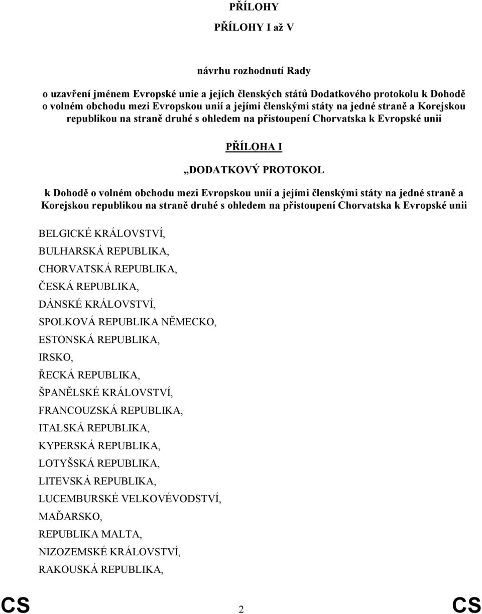 státy na jedné straně a Korejskou republikou na straně druhé s ohledem na přistoupení Chorvatska k Evropské unii BELGICKÉ KRÁLOVSTVÍ, BULHARSKÁ REPUBLIKA, CHORVATSKÁ REPUBLIKA, ČESKÁ REPUBLIKA,