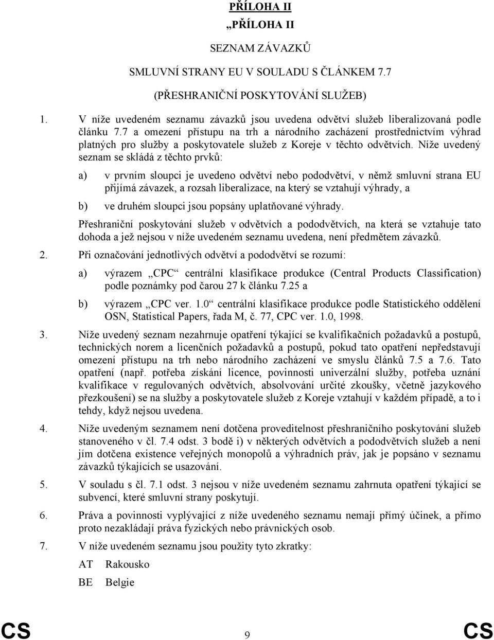 7 a omezení přístupu na trh a národního zacházení prostřednictvím výhrad platných pro služby a poskytovatele služeb z Koreje v těchto odvětvích.