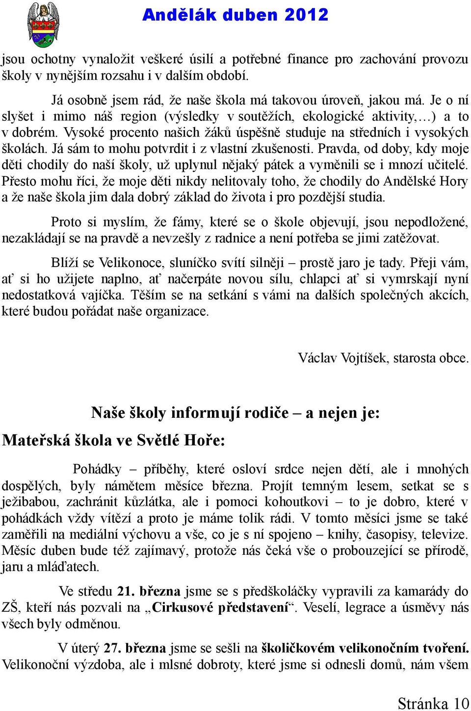 Já sám to mohu potvrdit i z vlastní zkušenosti. Pravda, od doby, kdy moje děti chodily do naší školy, už uplynul nějaký pátek a vyměnili se i mnozí učitelé.