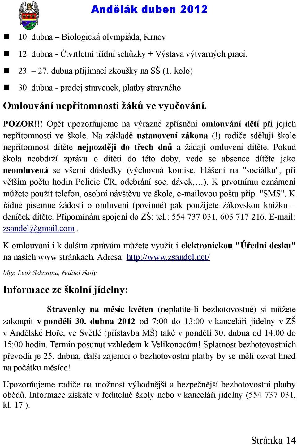 Na základě ustanovení zákona (!) rodiče sdělují škole nepřítomnost dítěte nejpozději do třech dnů a žádají omluvení dítěte.