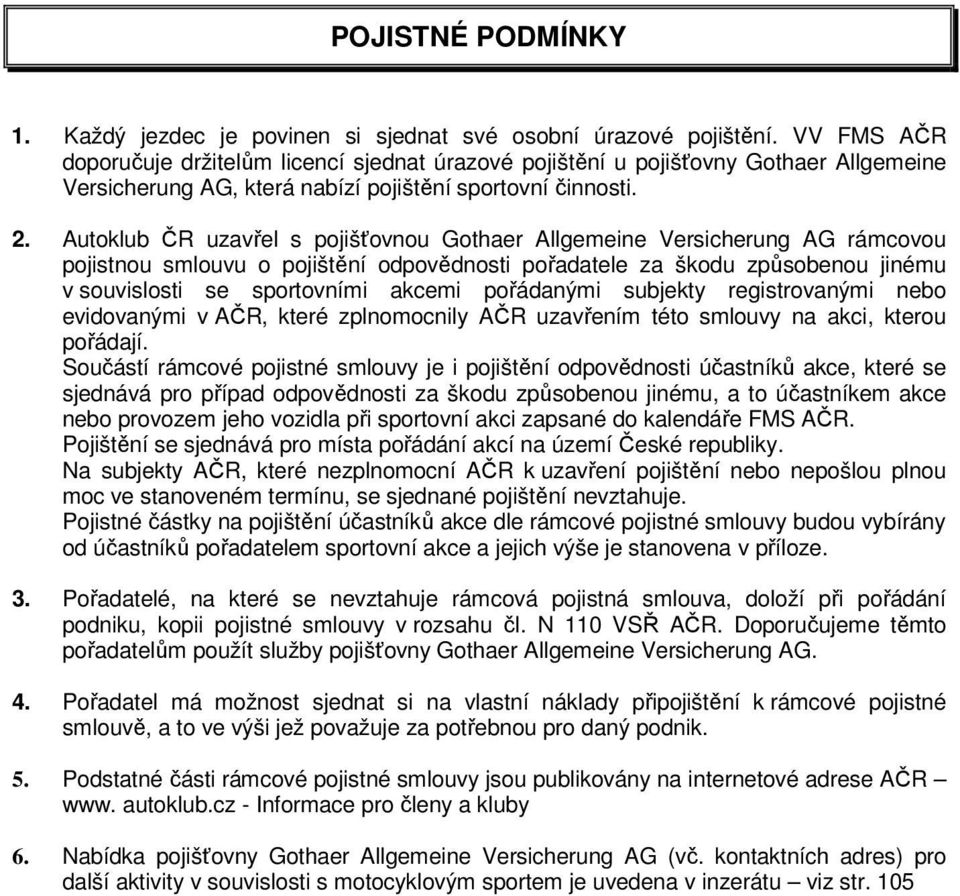 Autoklub ČR uzavřel s pojišťovnou Gothaer Allgemeine Versicherung AG rámcovou pojistnou smlouvu o pojištění odpovědnosti pořadatele za škodu způsobenou jinému v souvislosti se sportovními akcemi