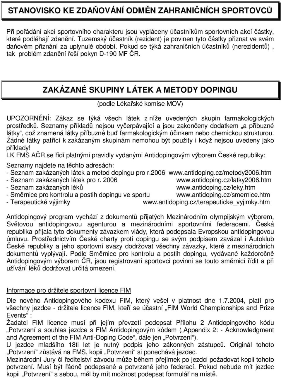 ZAKÁZANÉ SKUPINY LÁTEK A METODY DOPINGU (podle Lékařské komise MOV) UPOZORNĚNÍ: Zákaz se týká všech látek z níže uvedených skupin farmakologických prostředků.