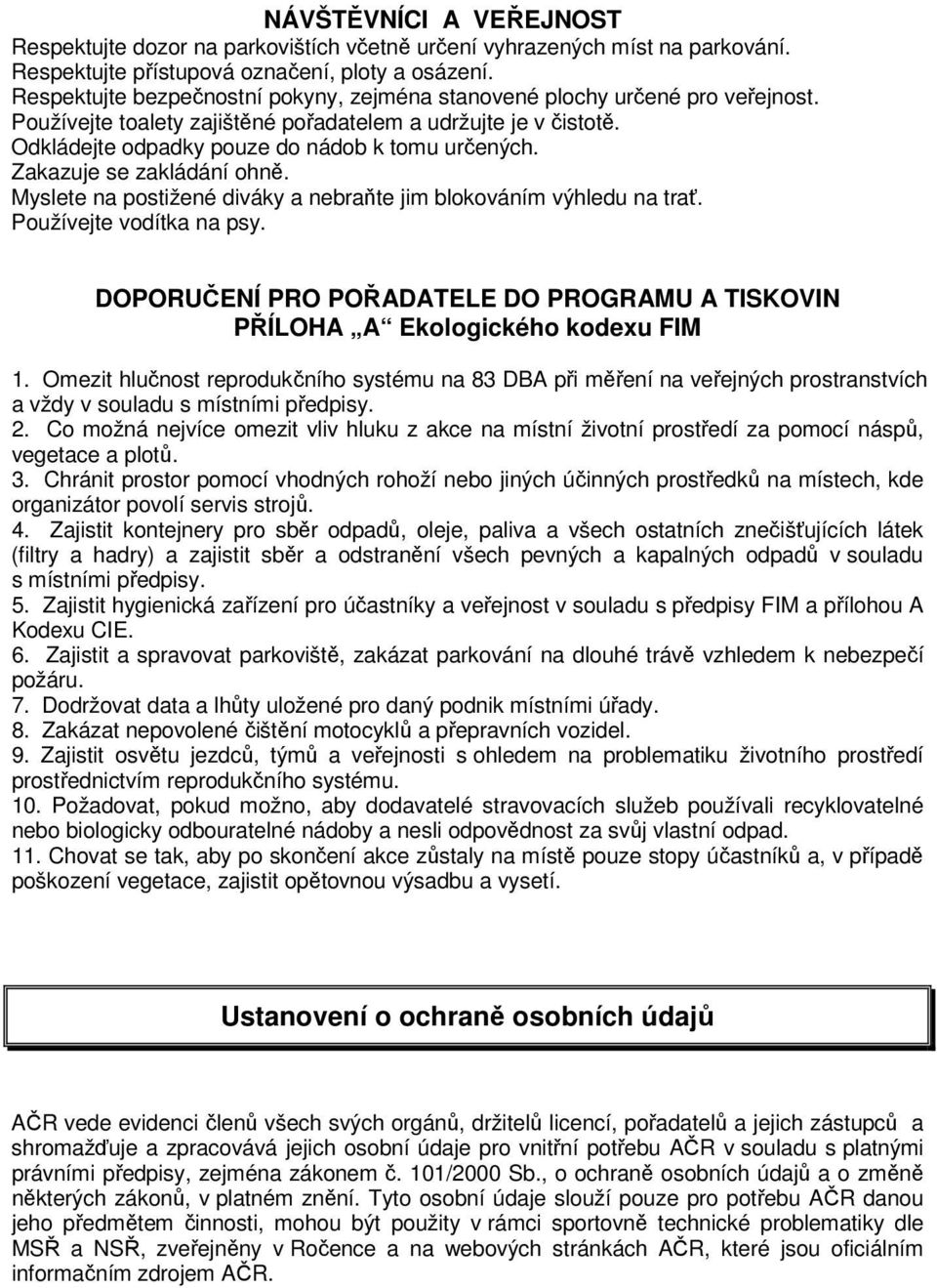 Zakazuje se zakládání ohně. Myslete na postižené diváky a nebraňte jim blokováním výhledu na trať. Používejte vodítka na psy.